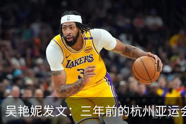 吴艳妮发文：三年前的杭州亚运会我太想赢，所以我输了；三年后的名古屋亚运会我不想输，所以我给拼下来了