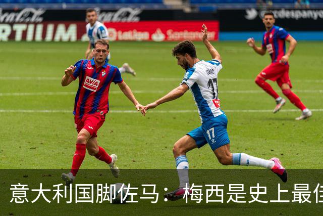 意大利国脚佐马：梅西是史上最佳之一；C罗是个天生的苦行僧