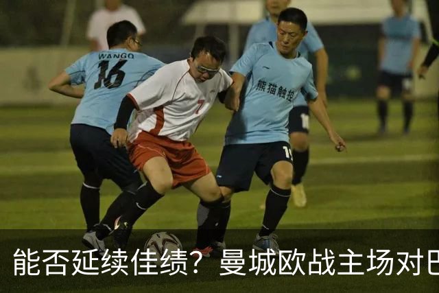 能否延续佳绩？曼城欧战主场对巴黎3胜1平保持不败
