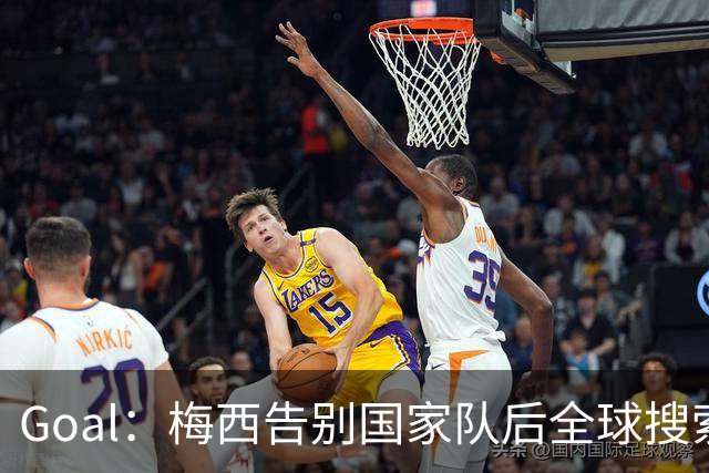 Goal：梅西告别国家队后全球搜索热度领先C罗事件